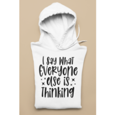 I Say What Everyone Else Is Thinking Hoodie